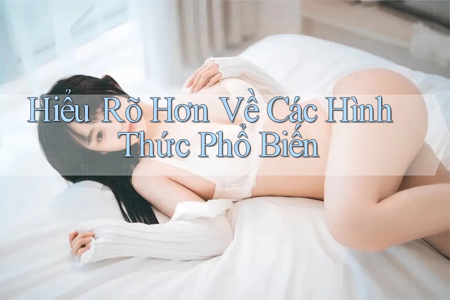 Hiểu Rõ Hơn Về Các Hình Thức Phổ Biến