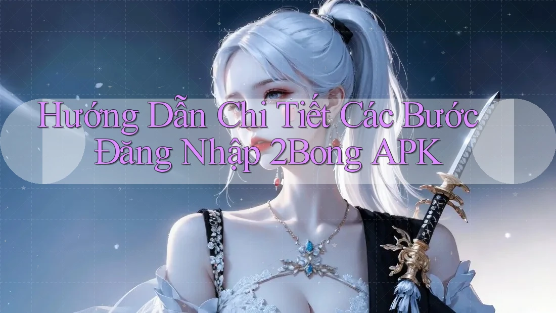 Hướng Dẫn Chi Tiết Các Bước Đăng Nhập 2Bong APK Hướng Dẫn Chi Tiết Các Bước Đăng Nhập 2Bong APK
