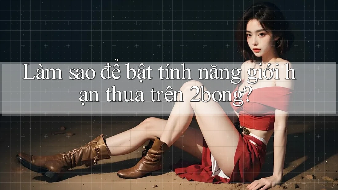 Làm sao để bật tính năng giới hạn thua trên 2bong?