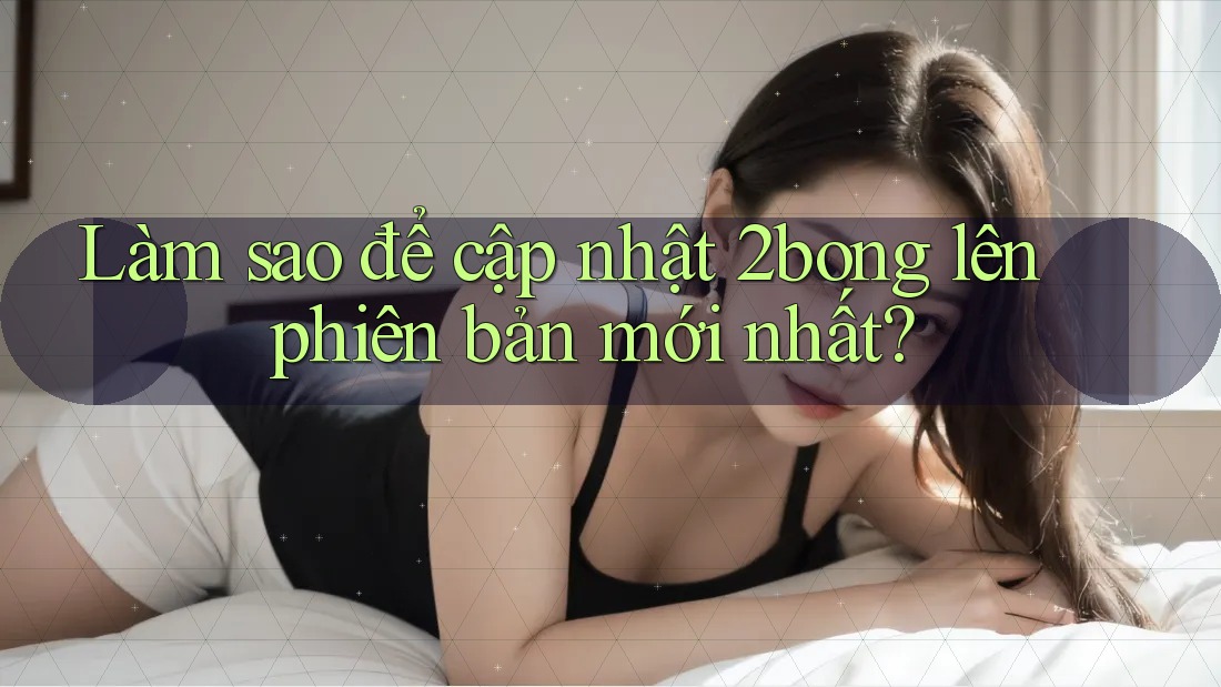 Làm sao để cập nhật 2bong lên phiên bản mới nhất?