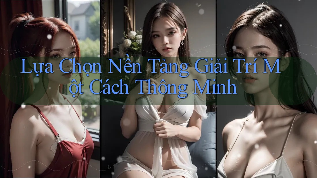 Lựa Chọn Nền Tảng Giải Trí Một Cách Thông Minh Lựa Chọn Nền Tảng Giải Trí Một Cách Thông Minh