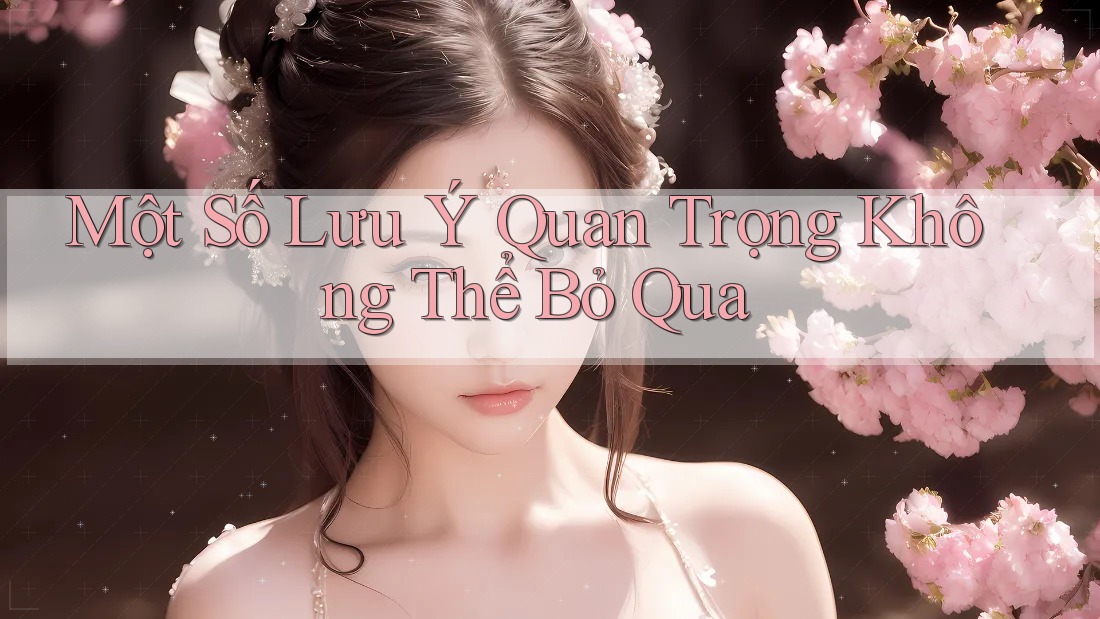 Một Số Lưu ý Quan Trọng Không Thể Bỏ Qua Một Số Lưu ý Quan Trọng Không Thể Bỏ Qua