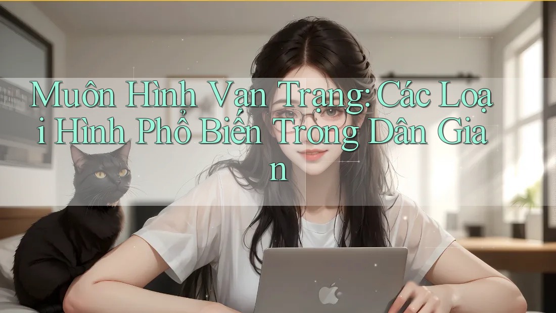 Muôn Hình Vạn Trạng: Các Loại Hình Phổ Biến Trong Dân Gian