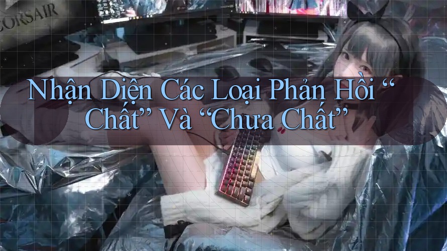 Nhận Diện Các Loại Phản Hồi “Chất” Và “Chưa Chất”