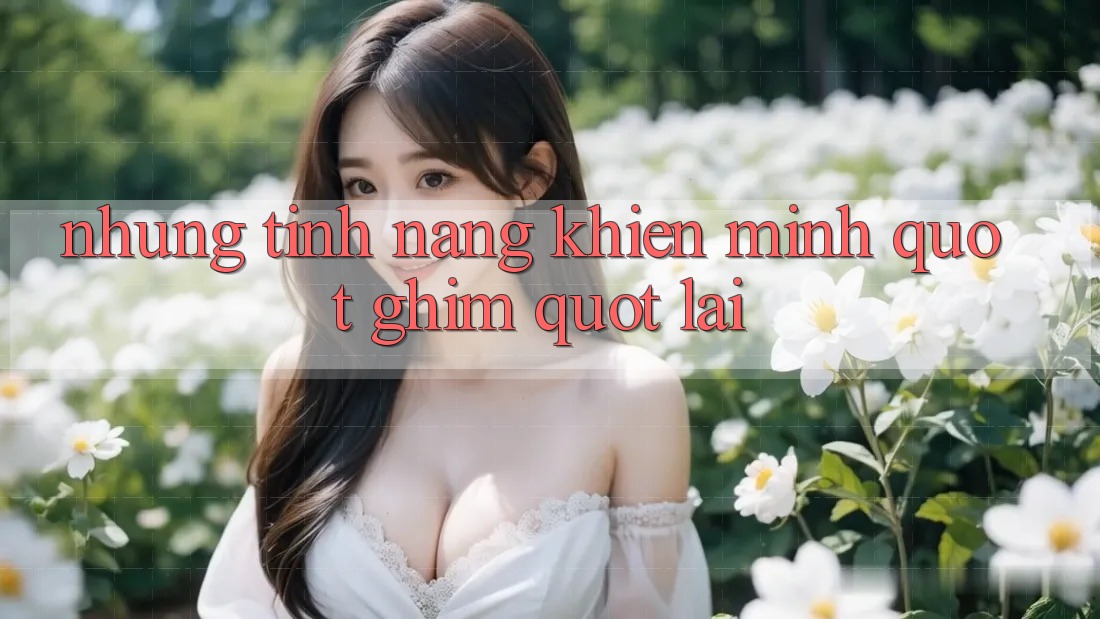 Những Tính Năng Khiến Mình " Ghim" Lại Những Tính Năng Khiến Mình " Ghim" Lại