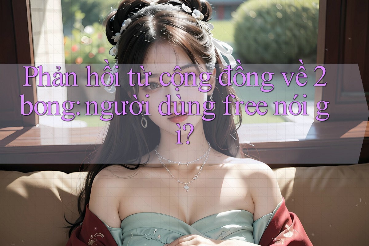 Phản hồi từ cộng đồng về 2bong: người dùng free nói gì? Phản hồi từ cộng đồng về 2bong: người dùng free nói gì?