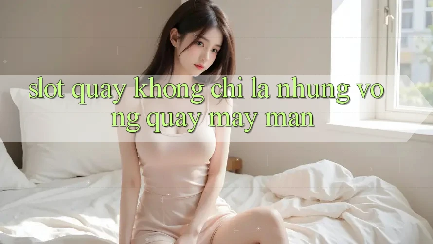 “Slot Quay” Không Chỉ Là Những Vòng Quay May Mắn