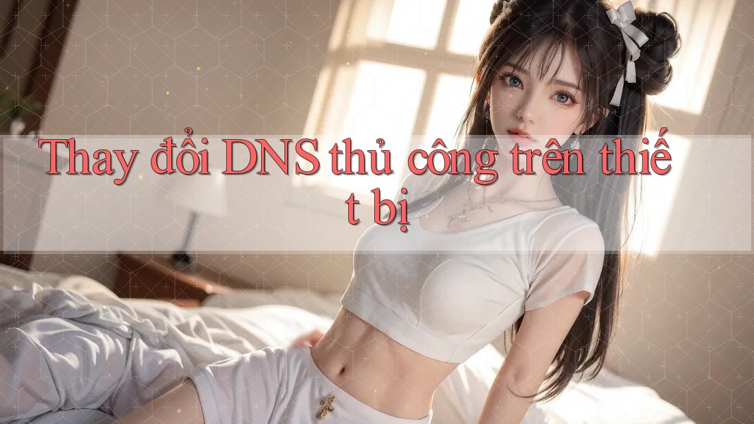Thay đổi DNS thủ công trên thiết bị