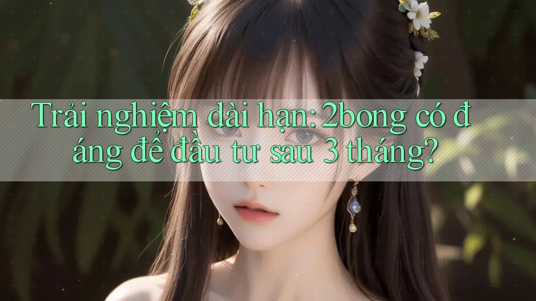 Trải nghiệm dài hạn: 2bong có đáng để đầu tư sau 3 tháng?