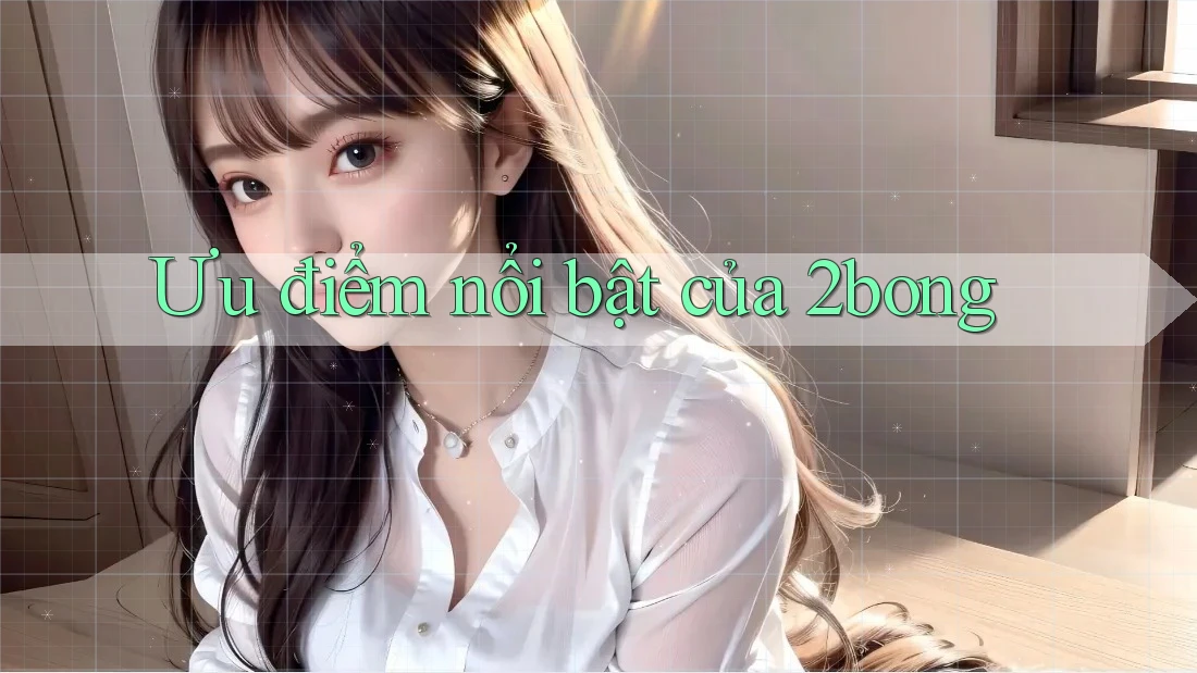 Ưu điểm nổi bật của 2bong