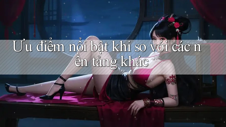 Ưu điểm nổi bật khi so với các nền tảng khác