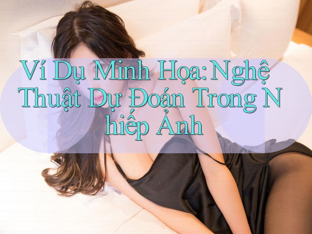 Ví Dụ Minh Họa: Nghệ Thuật Dự Đoán Trong Nhiếp Ảnh