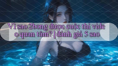Vì sao 2bong được cuộc thi video quan tâm đánh giá 5 sao