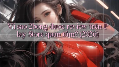 Vì sao 2bong được review trên Play Store quan tâm (2026)