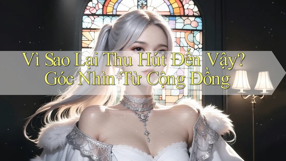 Vì Sao Lại Thu Hút Đến Vậy? Góc Nhìn Từ Cộng Đồng Vì Sao Lại Thu Hút Đến Vậy? Góc Nhìn Từ Cộng Đồng